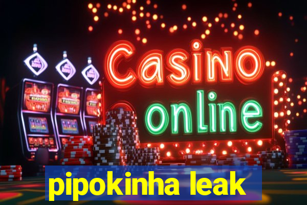 pipokinha leak